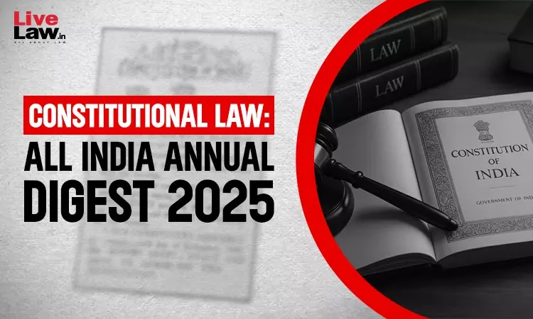 Constitutional Law: All India Annual Digest 2025 Constitutional Law: All India Annual Digest 2025