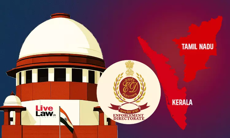 Can Enforcement Directorate Invoke Article 226? Supreme Court To Examine In Kerala, Tamil Nadu Petitions Against ED Can Enforcement Directorate Invoke Article 226? Supreme Court To Examine In Kerala, Tamil Nadu Petitions Against ED