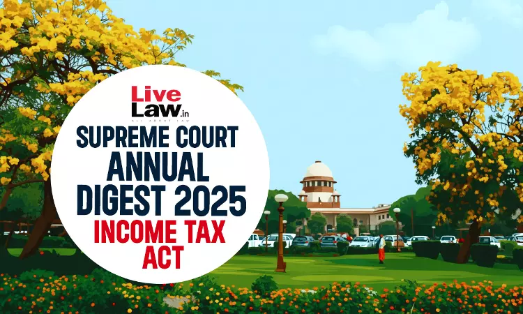 Supreme Court Annual Digest 2025: Income Tax Act Supreme Court Annual Digest 2025: Income Tax Act