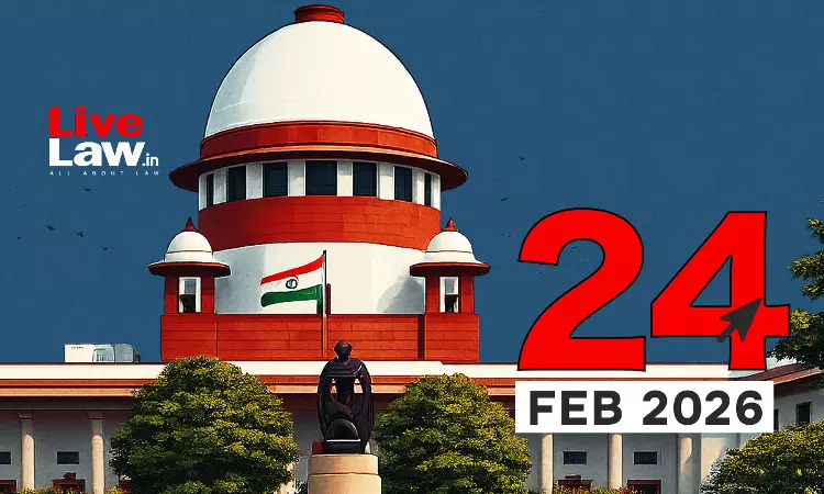 Supreme Court Daily Round-Up : February 24, 2026 Supreme Court Daily Round-Up : February 24, 2026
