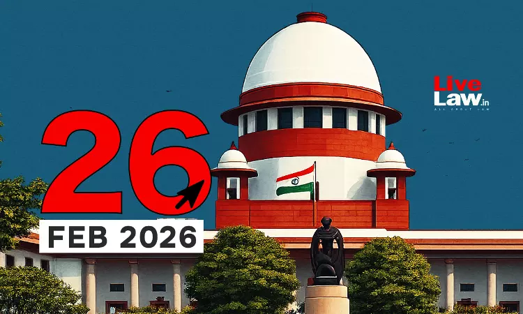 Supreme Court Daily Round-Up : February 26, 2026 Supreme Court Daily Round-Up : February 26, 2026