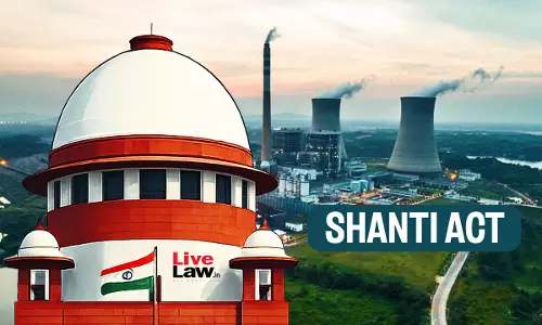 Are Courts Limited By SHANTI Act In Determining Nuclear Accident Compensation? Supreme Court Asks Union