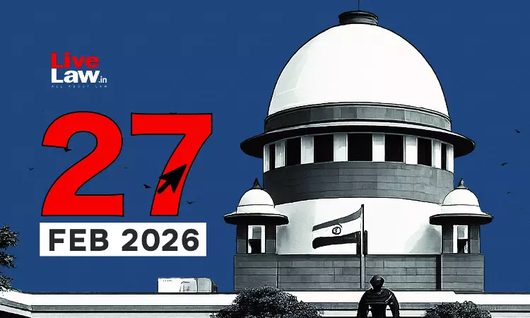 Supreme Court Daily Round-Up : February 27, 2026 Supreme Court Daily Round-Up : February 27, 2026