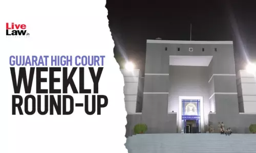 Gujarat High Court Weekly Round-Up: May 18- May 24, 2026