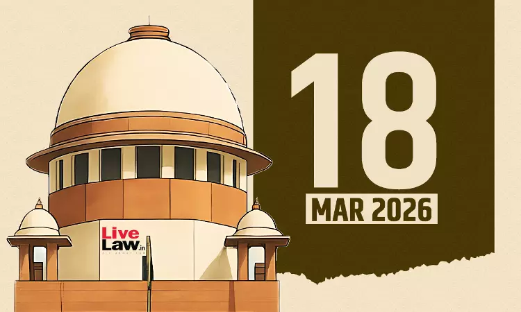 Supreme Court Daily Round-Up : March 18, 2026 Supreme Court Daily Round-Up : March 18, 2026
