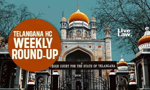 Telangana High Court Weekly Round-Up : June 15 – June 21, 2026