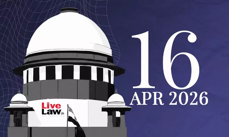 Supreme Court Daily Round-Up : April 16, 2026 Supreme Court Daily Round-Up : April 16, 2026
