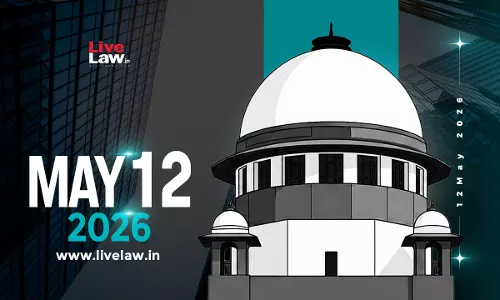 Supreme Court Daily Round-Up : May 12, 2026 Supreme Court Daily Round-Up : May 12, 2026