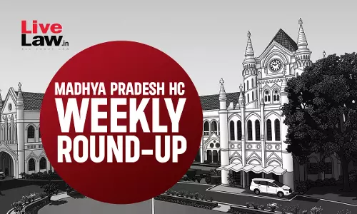 Madhya Pradesh High Court Weekly Round-Up: June 1 - June 7, 2026