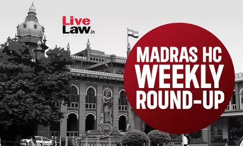 LiveLaw Madras High Court Weekly Roundup: August 10 to August 16, 2026 LiveLaw Madras High Court Weekly Roundup: August 10 to August 16, 2026