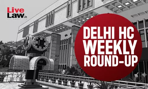 LiveLaw Delhi High Court Weekly Round-Up: August 10 To August 16, 2026 LiveLaw Delhi High Court Weekly Round-Up: August 10 To August 16, 2026