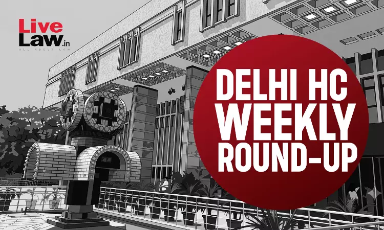 LiveLaw Delhi High Court Weekly Round-Up: August 10 To August 16, 2026 LiveLaw Delhi High Court Weekly Round-Up: August 10 To August 16, 2026
