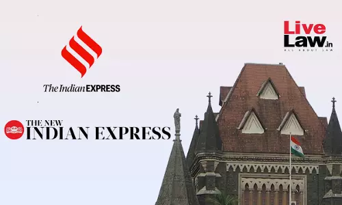 Bombay High Court Upholds Interim Order Restraining New Indian Express Use Of Indian Express Mark Beyond Southern States