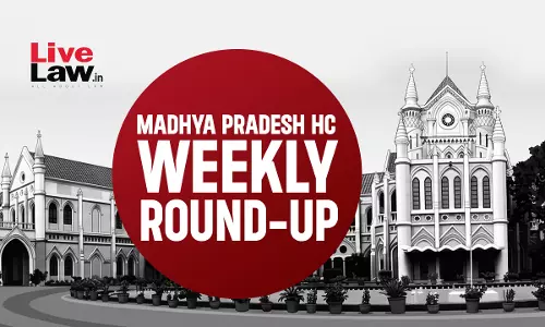 LiveLaw Madhya Pradesh High Court Weekly Roundup: August 10 - August 16, 2026 LiveLaw Madhya Pradesh High Court Weekly Roundup: August 10 - August 16, 2026