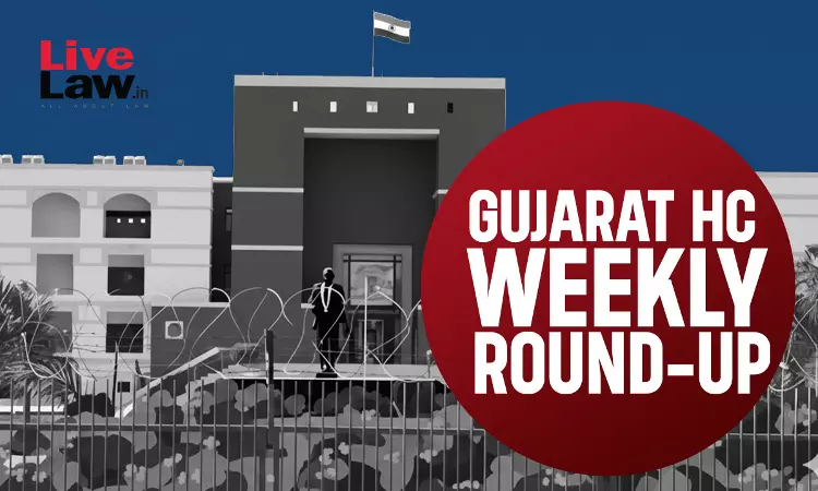 LiveLaw Gujarat High Court Weekly Round-Up: August 3 - August 9, 2026 LiveLaw Gujarat High Court Weekly Round-Up: August 3 - August 9, 2026