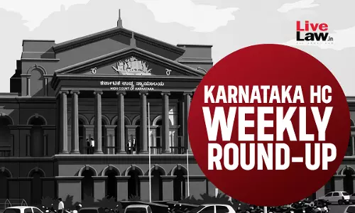 LiveLaw Karnataka High Court Weekly Round Up: August 10 - August 16, 2026 LiveLaw Karnataka High Court Weekly Round Up: August 10 - August 16, 2026