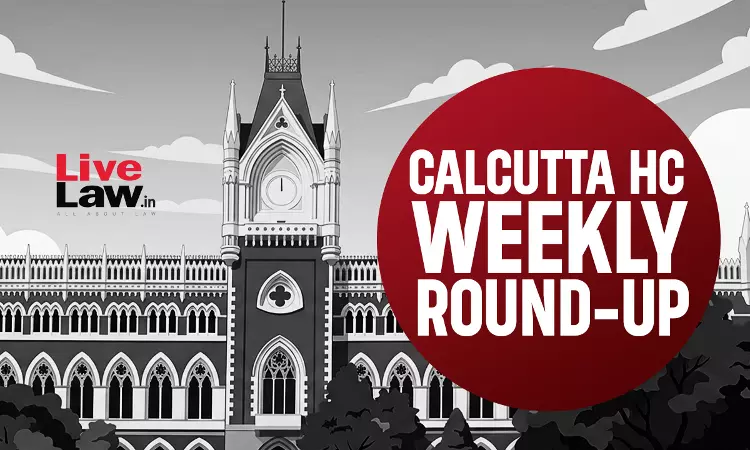 LiveLaw Calcutta High Court Weekly Round-Up: 06 July To 12 July, 2026