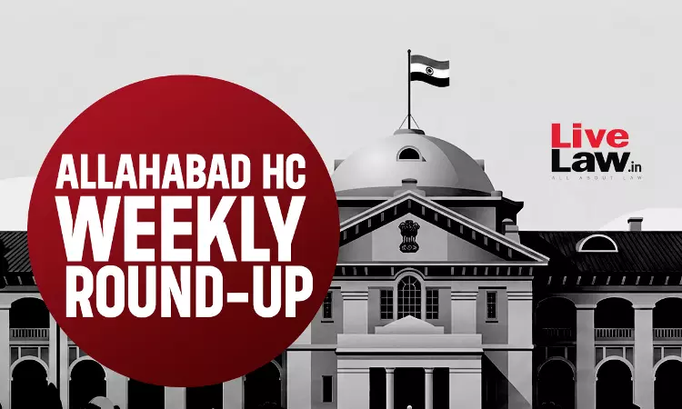 LiveLaw Allahabad High Court Weekly Round Up: August 10 - August 16, 2026
