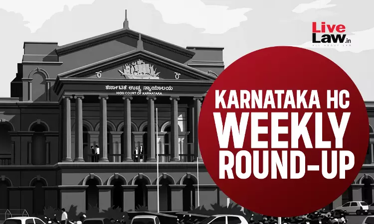 LiveLaw Karnataka High Court Weekly Round Up: August 3 - August 9, 2026