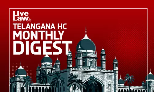 LiveLaw Telangana High Court Monthly Digest: July, 2026 LiveLaw Telangana High Court Monthly Digest: July, 2026