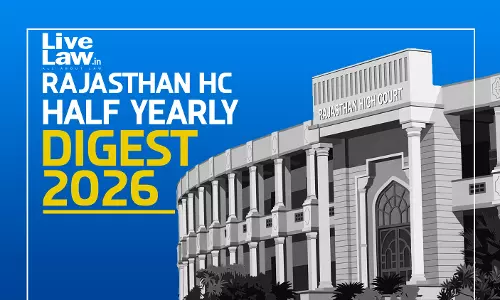 LiveLaw Rajasthan High Court Half Yearly Digest: January - June, 2026 LiveLaw Rajasthan High Court Half Yearly Digest: January - June, 2026