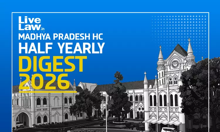 LiveLaw Madhya Pradesh High Court Half-Yearly Digest: January - June, 2026