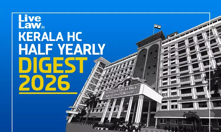 Kerala High Court Half Yearly Digest: January To June, 2026 [Citations 1 - 352]