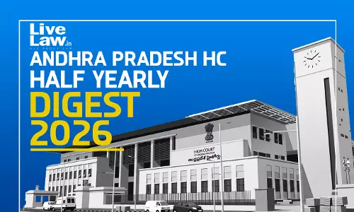 LiveLaw Andhra Pradesh High Court Half Yearly Digest: January - June, 2026 LiveLaw Andhra Pradesh High Court Half Yearly Digest: January - June, 2026