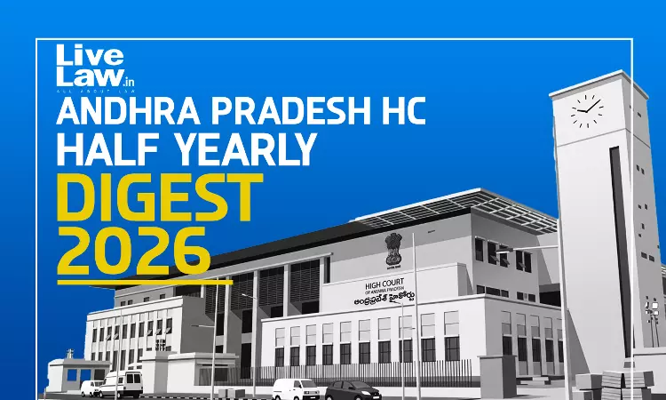 LiveLaw Andhra Pradesh High Court Half Yearly Digest: January - June, 2026 LiveLaw Andhra Pradesh High Court Half Yearly Digest: January - June, 2026