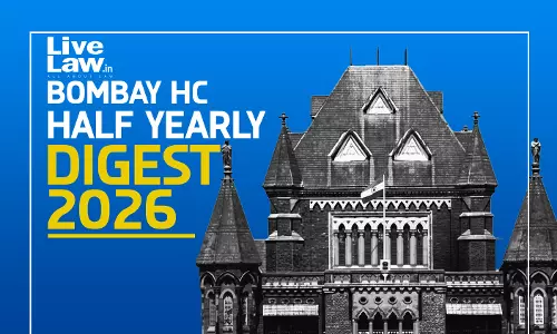 LiveLaw Bombay High Court Half-Yearly Digest: January - June 2026 LiveLaw Bombay High Court Half-Yearly Digest: January - June 2026