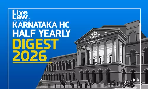 LiveLaw Karnataka High Court Half Yearly Digest- January To June, 2026 LiveLaw Karnataka High Court Half Yearly Digest- January To June, 2026