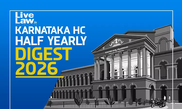 LiveLaw Karnataka High Court Half Yearly Digest- January To June, 2026 LiveLaw Karnataka High Court Half Yearly Digest- January To June, 2026
