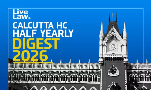 Calcutta High Court Half-Yearly Digest: January To June 2026 Calcutta High Court Half-Yearly Digest: January To June 2026