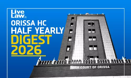 LiveLaw Orissa High Court Half-Yearly Digest: January - June, 2026 LiveLaw Orissa High Court Half-Yearly Digest: January - June, 2026