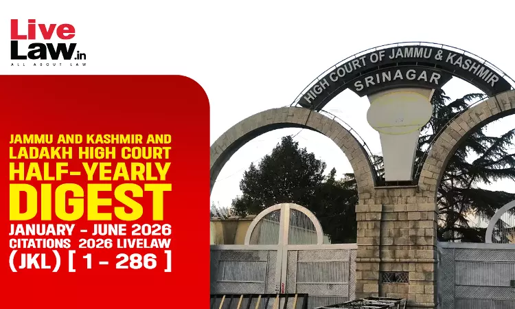 LiveLaw Jammu & Kashmir And Ladakh High Court Half-Yearly Digest: January - June 2026 LiveLaw Jammu & Kashmir And Ladakh High Court Half-Yearly Digest: January - June 2026