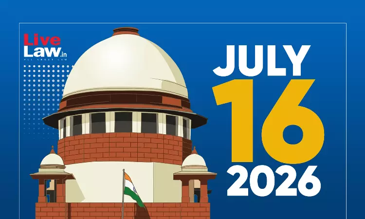 Supreme Court Daily Round-Up : July 16, 2026 Supreme Court Daily Round-Up : July 16, 2026