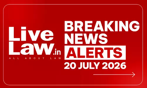 LiveLaw Breaking News Alerts: 20/07/2026