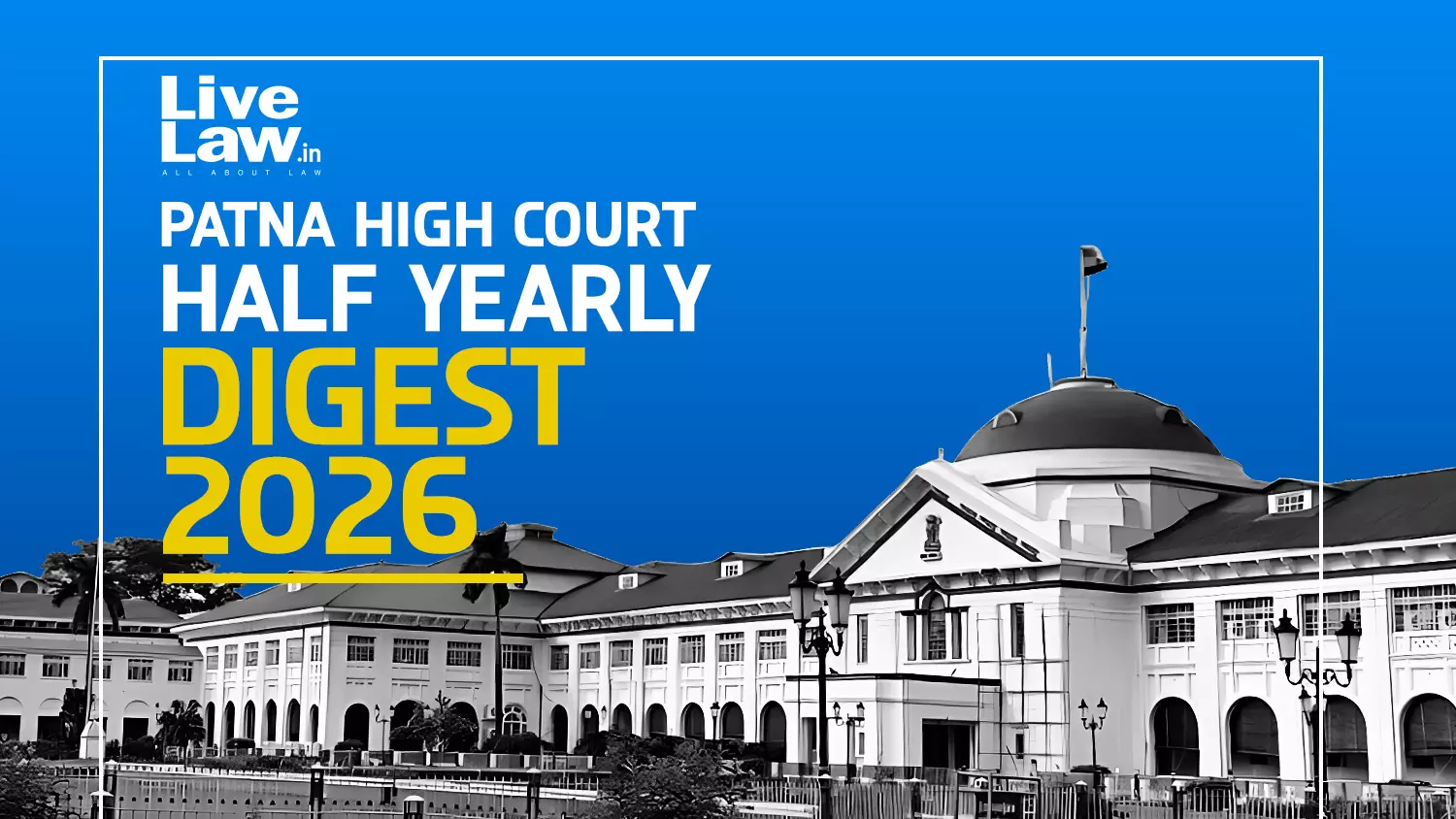 LiveLaw Patna High Court Half-Yearly Digest: January - June, 2026 LiveLaw Patna High Court Half-Yearly Digest: January - June, 2026
