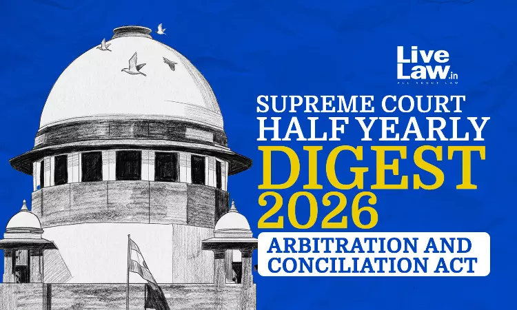 LiveLaw Supreme Court Half-Yearly Digest 2026 - Arbitration and Conciliation Act