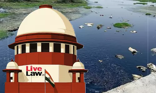 Supreme Court Takes Note Of Widespread River Pollution, Asks Rajasthan To Invoke Graver Offences Against Polluters Supreme Court Takes Note Of Widespread River Pollution, Asks Rajasthan To Invoke Graver Offences Against Polluters