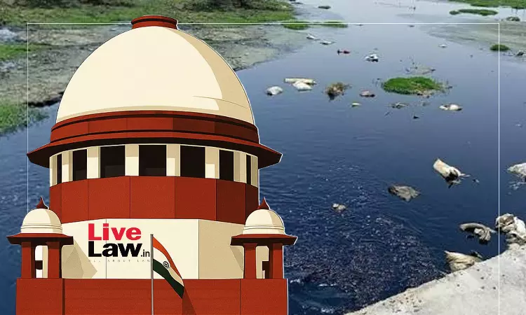 Supreme Court Takes Note Of Widespread River Pollution, Asks Rajasthan To Invoke Graver Offences Against Polluters