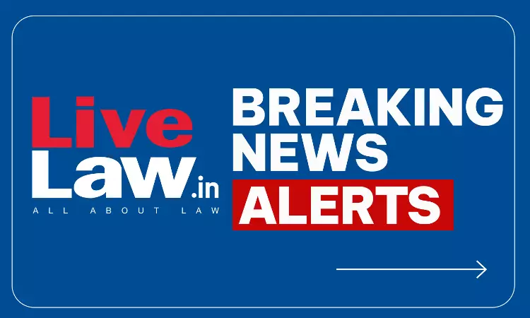 LiveLaw Breaking News Alerts- 28 July 2026 LiveLaw Breaking News Alerts- 28 July 2026