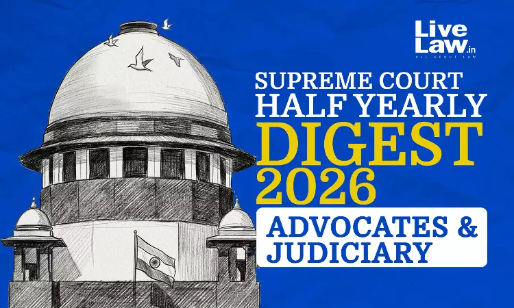 LiveLaw Supreme Court Half-Yearly Digest 2026 - Advocates & Judiciary LiveLaw Supreme Court Half-Yearly Digest 2026 - Advocates & Judiciary