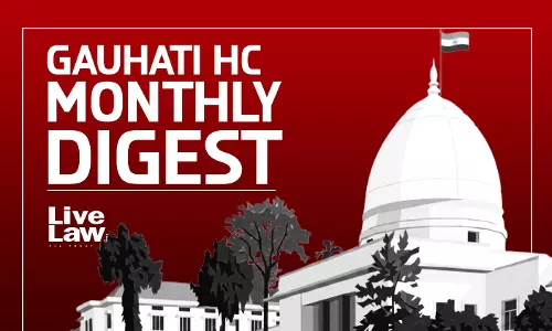 LiveLaw Gauhati High Court Monthly Digest: July 2026 LiveLaw Gauhati High Court Monthly Digest: July 2026