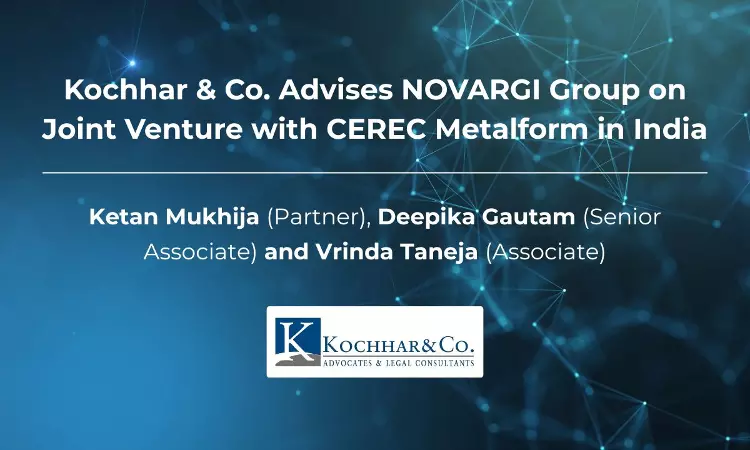 Kochhar & Co. Advises NOVARGI Group On Joint Venture With CEREC Metalform In India Kochhar & Co. Advises NOVARGI Group On Joint Venture With CEREC Metalform In India