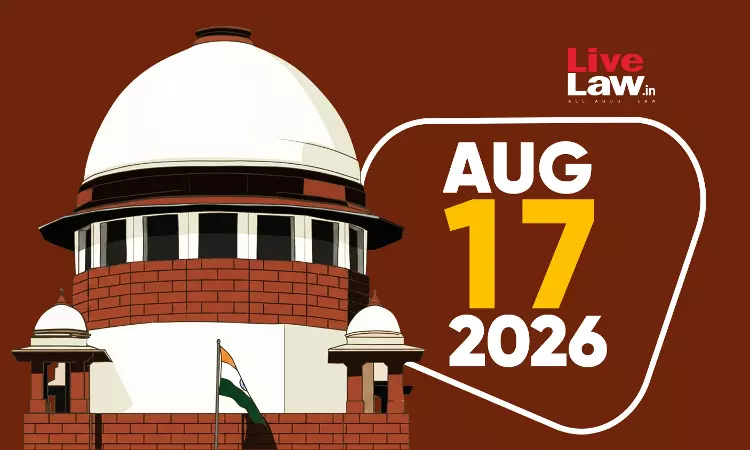 Supreme Court Daily Round-Up : August 17, 2026 Supreme Court Daily Round-Up : August 17, 2026