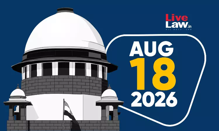Supreme Court Daily Round-Up : Augsut 18, 2026 Supreme Court Daily Round-Up : Augsut 18, 2026