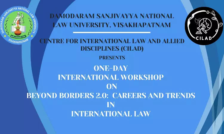 International Workshop On “Beyond Borders 2.0: Careers And Trends In International Law By DSNLU International Workshop On “Beyond Borders 2.0: Careers And Trends In International Law By DSNLU