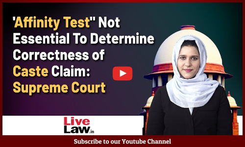 Affinity Test Not Essential To Determine Correctness of Caste Claim: Supreme Court [VIDEO]