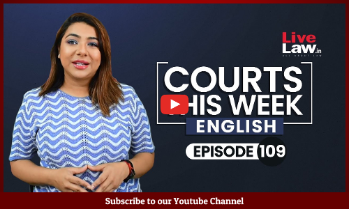 Courts This Week- A Weekly Round Of Important Legal Developments In The Country [Episode-109]